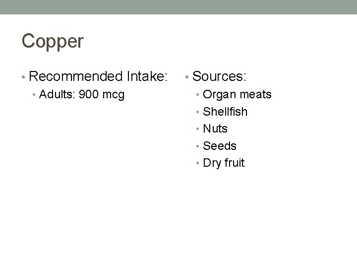 Copper • Recommended Intake: • Adults: 900 mcg • Sources: • Organ meats • Copper • Recommended Intake: • Adults: 900 mcg • Sources: • Organ meats •