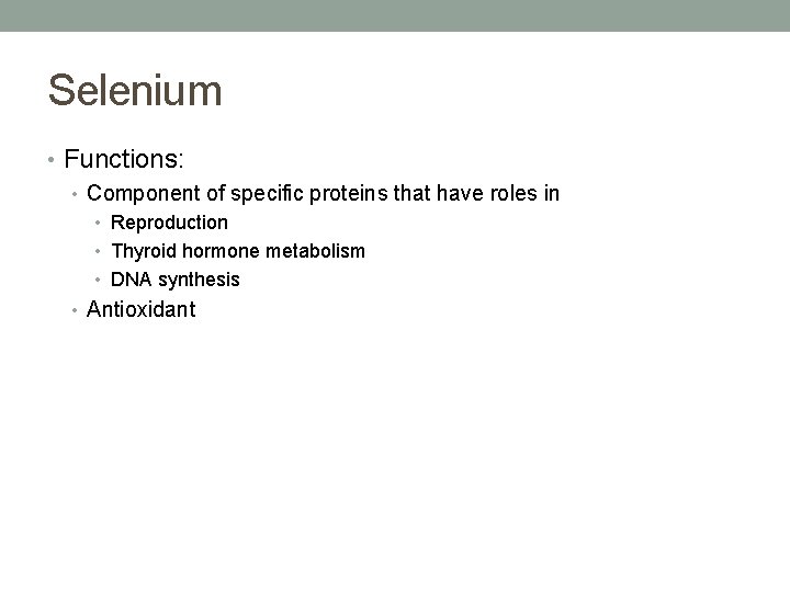 Selenium • Functions: • Component of specific proteins that have roles in • Reproduction Selenium • Functions: • Component of specific proteins that have roles in • Reproduction