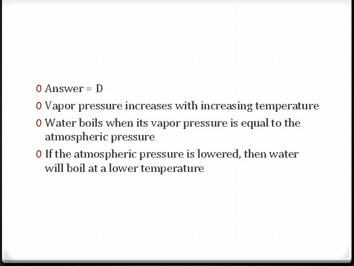 0 Answer = D 0 Vapor pressure increases with increasing temperature 0 Water boils