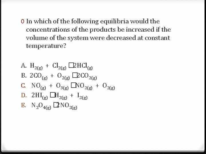0 In which of the following equilibria would the concentrations of the products be