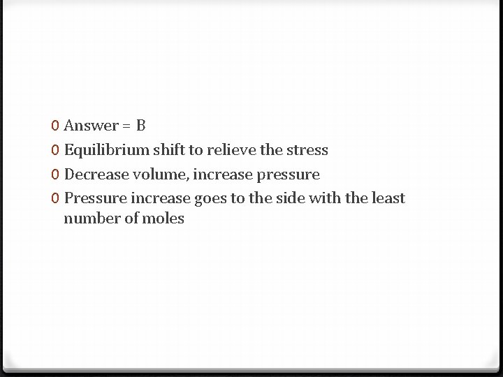 0 Answer = B 0 Equilibrium shift to relieve the stress 0 Decrease volume,