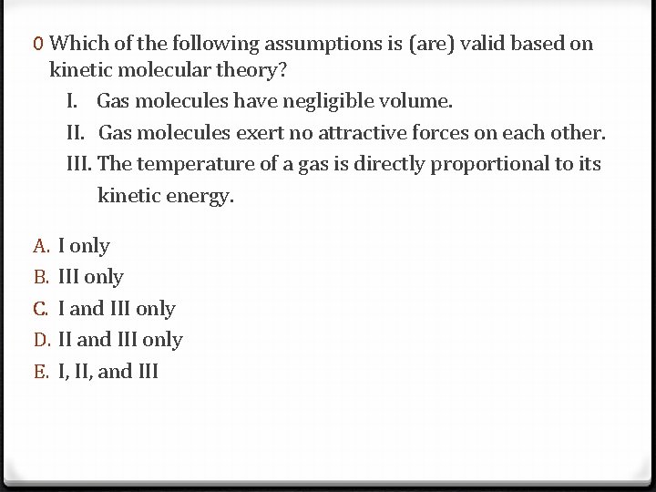 0 Which of the following assumptions is (are) valid based on kinetic molecular theory?