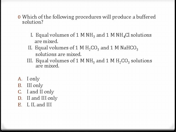 0 Which of the following procedures will produce a buffered solution? I. Equal volumes