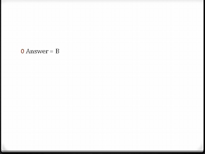 0 Answer = B 