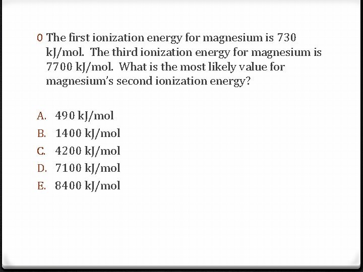 0 The first ionization energy for magnesium is 730 k. J/mol. The third ionization