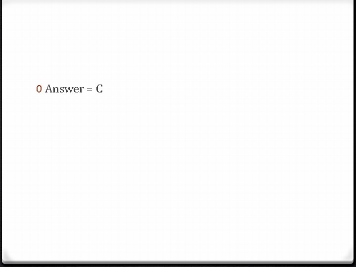 0 Answer = C 