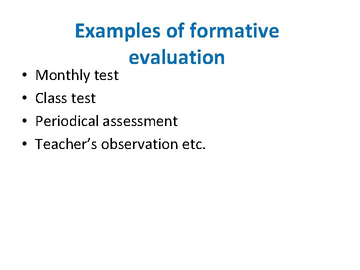 • • Examples of formative evaluation Monthly test Class test Periodical assessment Teacher’s