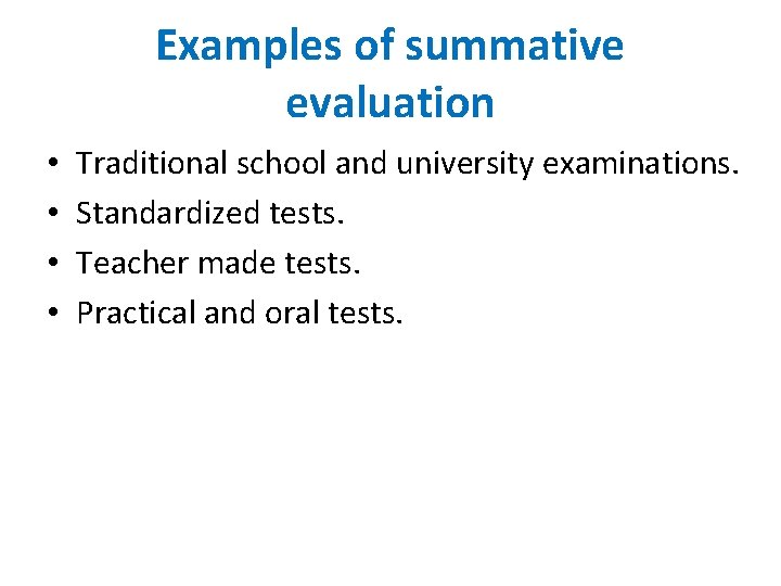 Examples of summative evaluation • • Traditional school and university examinations. Standardized tests. Teacher