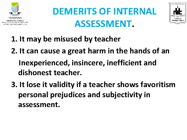 DEMERITS OF INTERNAL ASSESSMENT. 1. It may be misused by teacher 2. It can