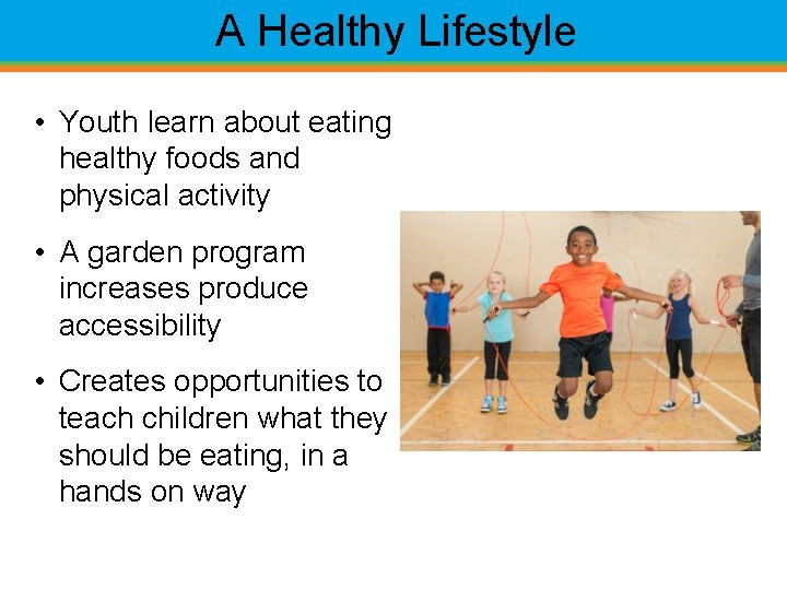 A Healthy Lifestyle • Youth learn about eating healthy foods and physical activity •