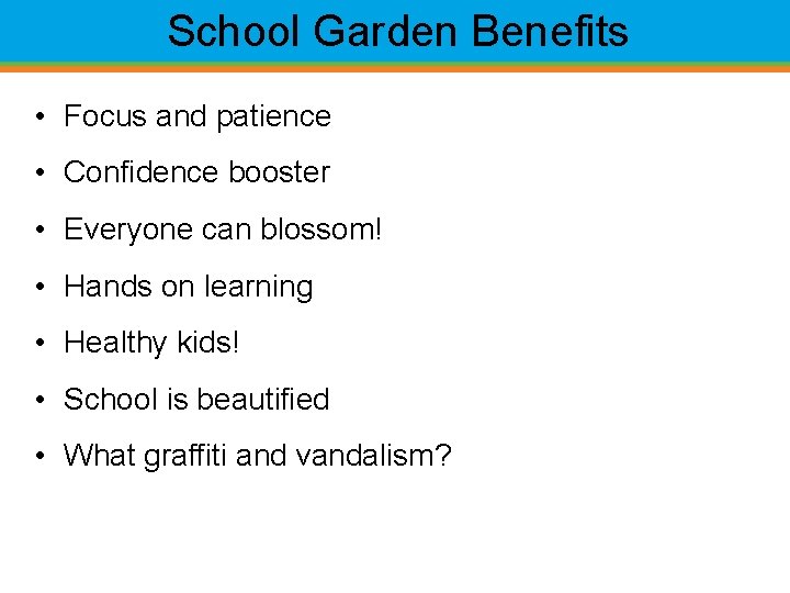 School Garden Benefits • Focus and patience • Confidence booster • Everyone can blossom!
