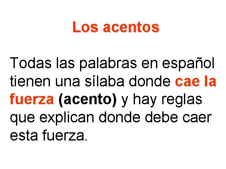 Los acentos Todas las palabras en español tienen una sílaba donde cae la fuerza