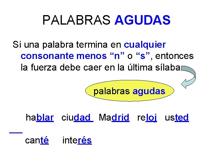 PALABRAS AGUDAS Si una palabra termina en cualquier consonante menos “n” o “s”, entonces PALABRAS AGUDAS Si una palabra termina en cualquier consonante menos “n” o “s”, entonces