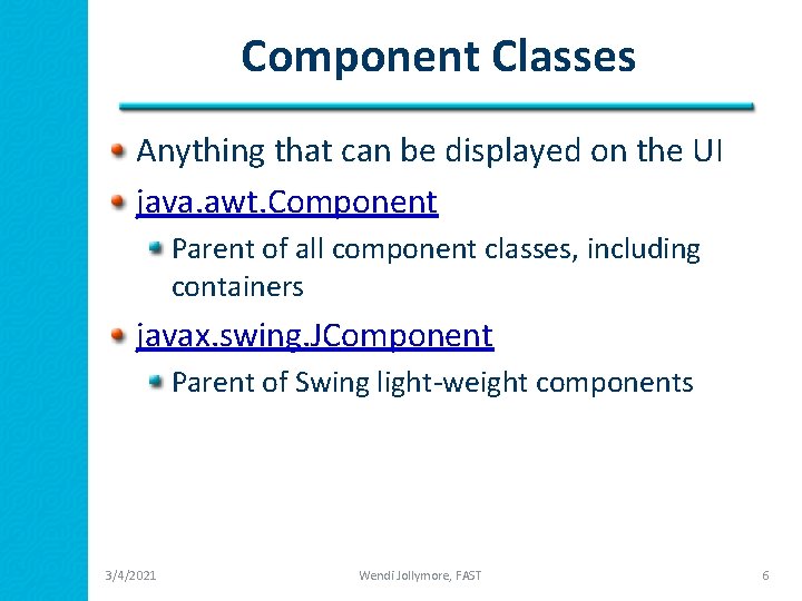 Component Classes Anything that can be displayed on the UI java. awt. Component Parent