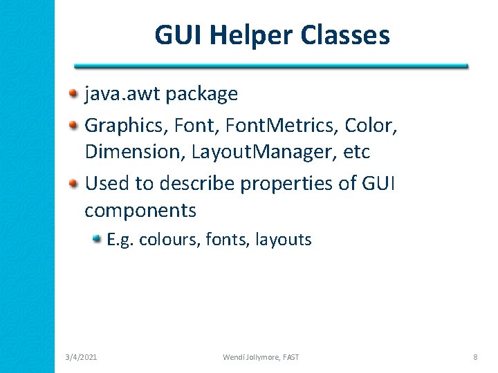 GUI Helper Classes java. awt package Graphics, Font. Metrics, Color, Dimension, Layout. Manager, etc