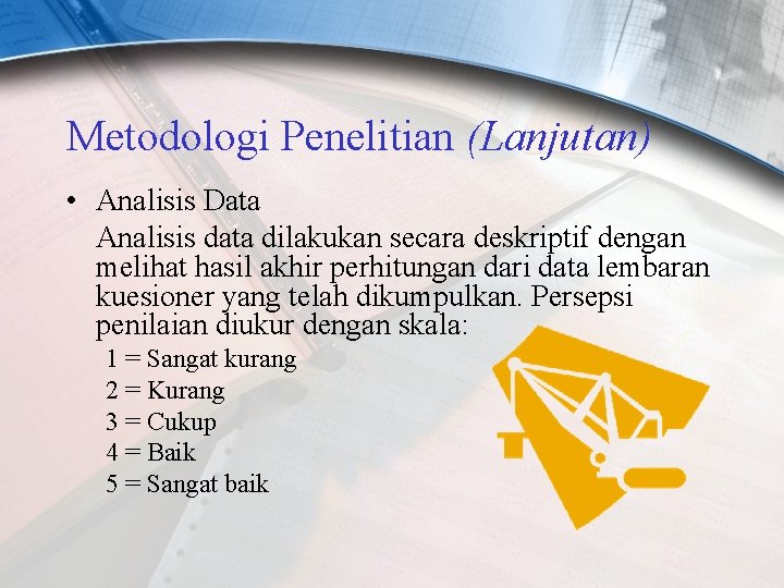 Metodologi Penelitian (Lanjutan) • Analisis Data Analisis data dilakukan secara deskriptif dengan melihat hasil