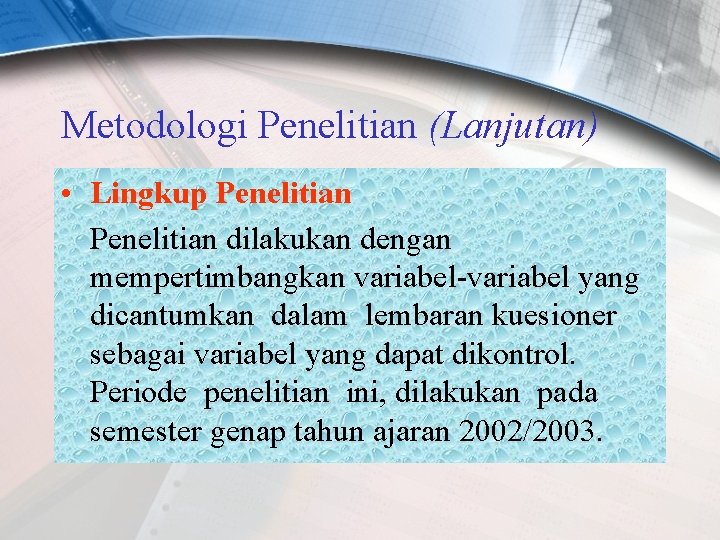 Metodologi Penelitian (Lanjutan) • Lingkup Penelitian dilakukan dengan mempertimbangkan variabel-variabel yang dicantumkan dalam lembaran