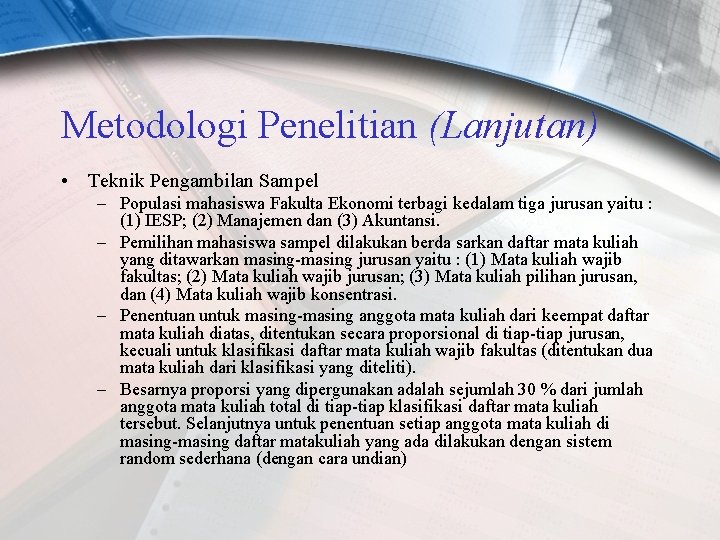 Metodologi Penelitian (Lanjutan) • Teknik Pengambilan Sampel – Populasi mahasiswa Fakulta Ekonomi terbagi kedalam