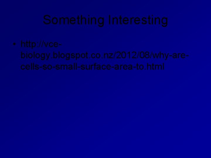 Something Interesting • http: //vcebiology. blogspot. co. nz/2012/08/why-arecells-so-small-surface-area-to. html 