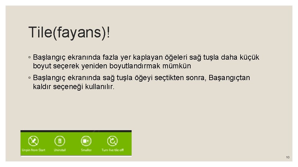 Tile(fayans)! ◦ Başlangıç ekranında fazla yer kaplayan öğeleri sağ tuşla daha küçük boyut seçerek