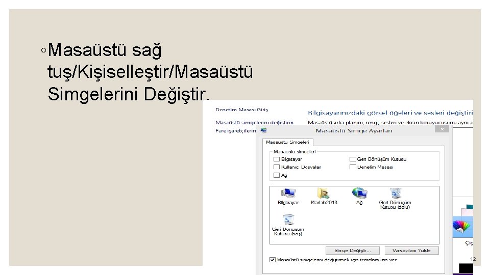 ◦ Masaüstü sağ tuş/Kişiselleştir/Masaüstü Simgelerini Değiştir. 12 