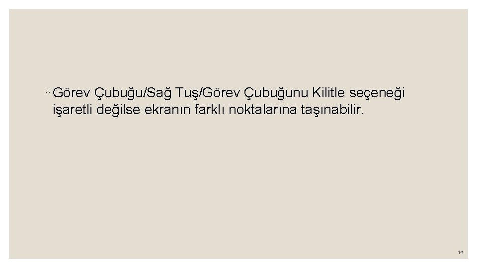 ◦ Görev Çubuğu/Sağ Tuş/Görev Çubuğunu Kilitle seçeneği işaretli değilse ekranın farklı noktalarına taşınabilir. 14