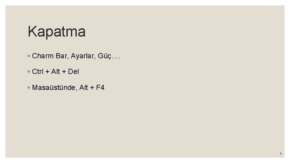 Kapatma ◦ Charm Bar, Ayarlar, Güç…. ◦ Ctrl + Alt + Del ◦ Masaüstünde,