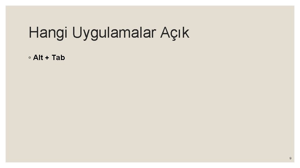 Hangi Uygulamalar Açık ◦ Alt + Tab 9 