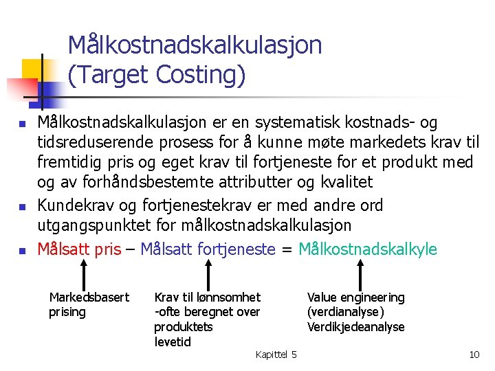 Målkostnadskalkulasjon (Target Costing) n n n Målkostnadskalkulasjon er en systematisk kostnads- og tidsreduserende prosess