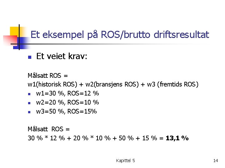 Et eksempel på ROS/brutto driftsresultat n Et veiet krav: Målsatt ROS = w 1(historisk