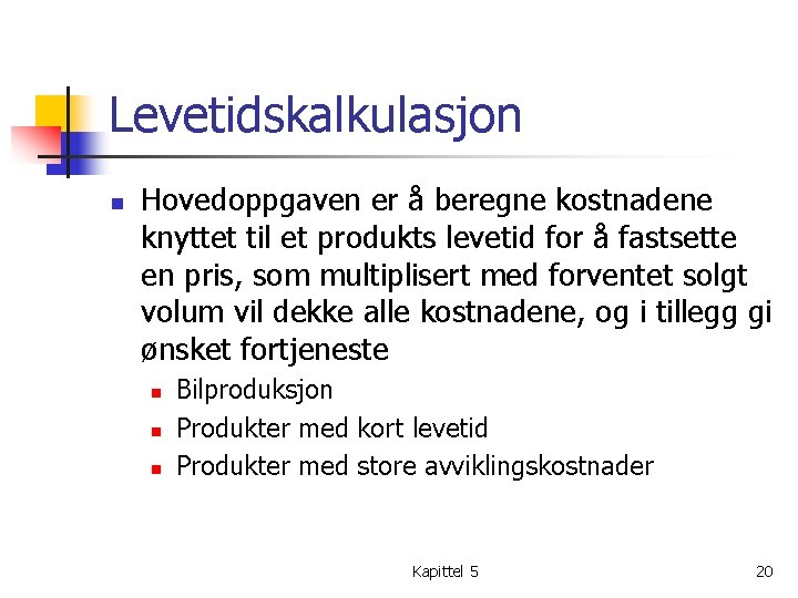 Levetidskalkulasjon n Hovedoppgaven er å beregne kostnadene knyttet til et produkts levetid for å