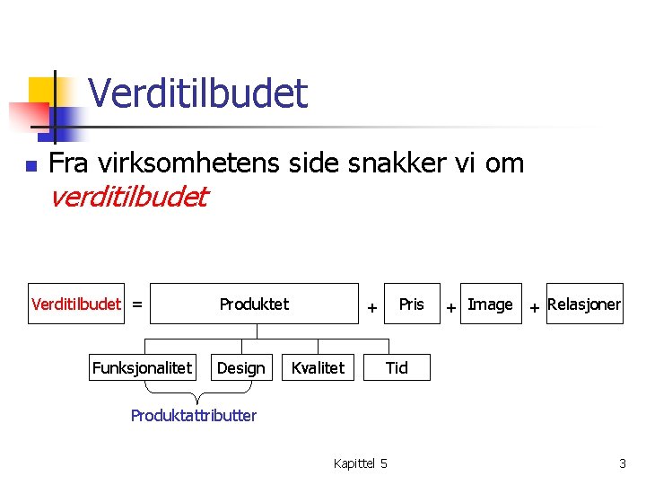 Verditilbudet n Fra virksomhetens side snakker vi om verditilbudet Verditilbudet = Funksjonalitet Produktet Design