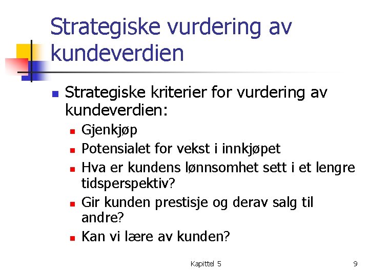 Strategiske vurdering av kundeverdien n Strategiske kriterier for vurdering av kundeverdien: n n n