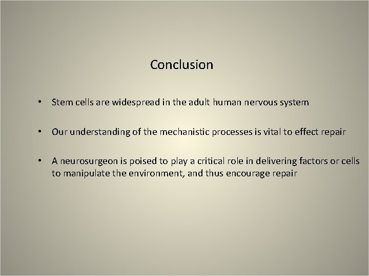 Conclusion • Stem cells are widespread in the adult human nervous system • Our