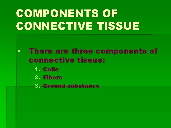 COMPONENTS OF CONNECTIVE TISSUE § There are three components of connective tissue: 1. 2.