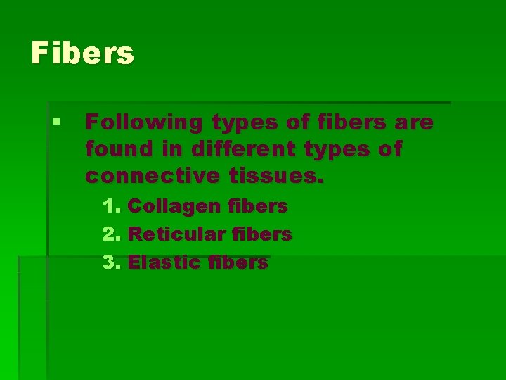 Fibers § Following types of fibers are found in different types of connective tissues. Fibers § Following types of fibers are found in different types of connective tissues.