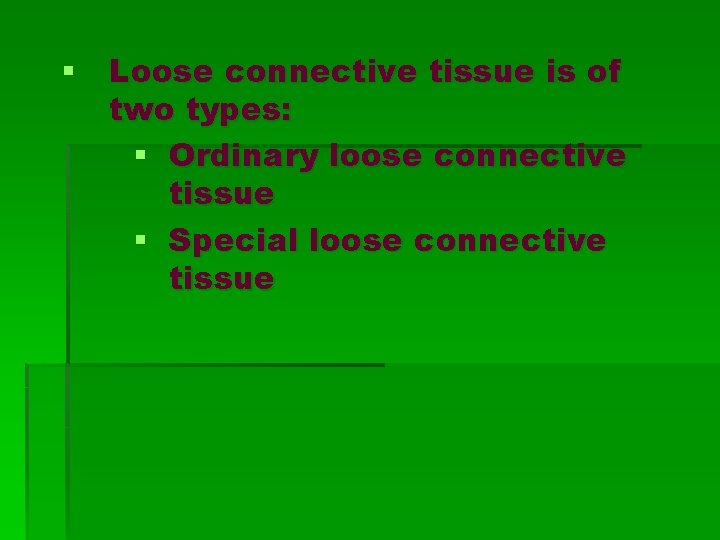 § Loose connective tissue is of two types: § Ordinary loose connective tissue §
