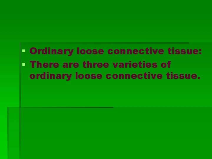 § Ordinary loose connective tissue: § There are three varieties of ordinary loose connective