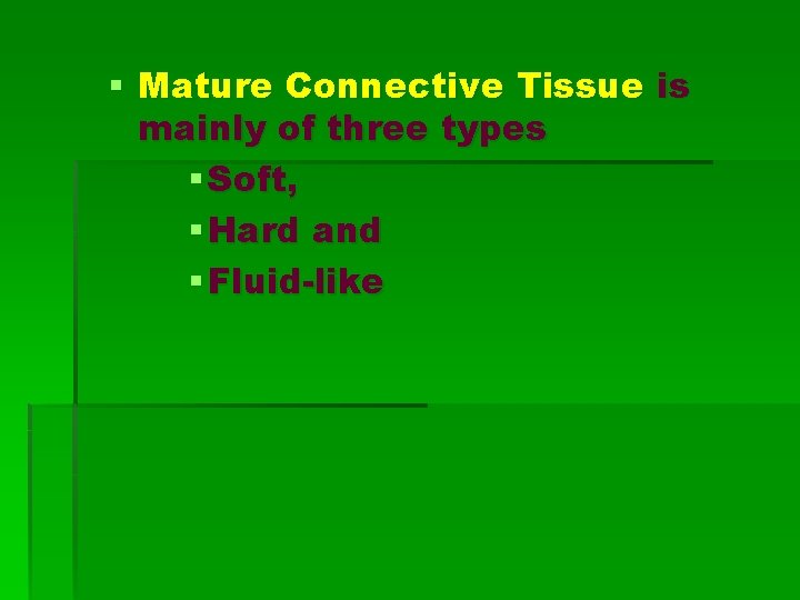 § Mature Connective Tissue is mainly of three types § Soft, § Hard and
