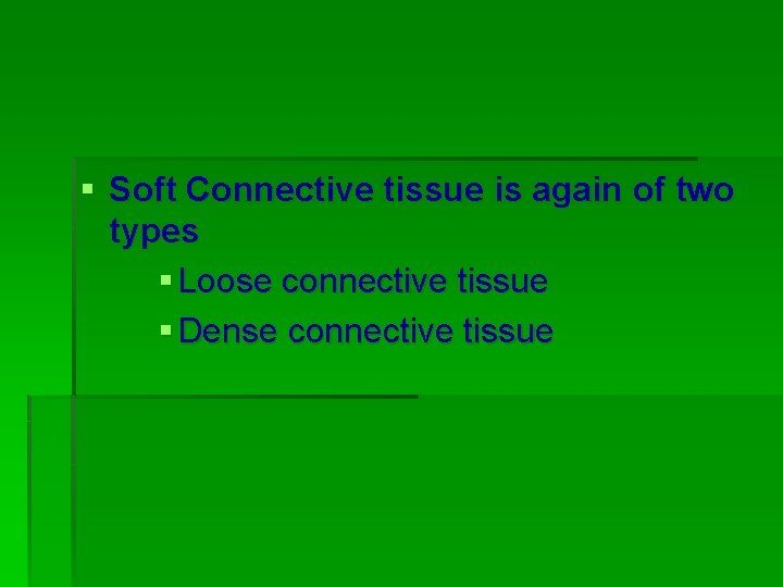 § Soft Connective tissue is again of two types § Loose connective tissue §