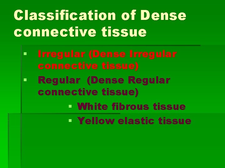 Classification of Dense connective tissue § Irregular (Dense Irregular connective tissue) § Regular (Dense