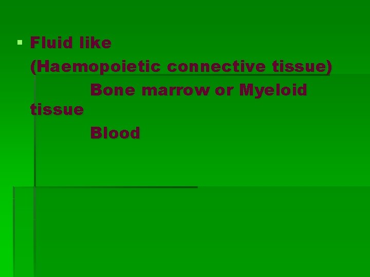 § Fluid like (Haemopoietic connective tissue) Bone marrow or Myeloid tissue Blood 