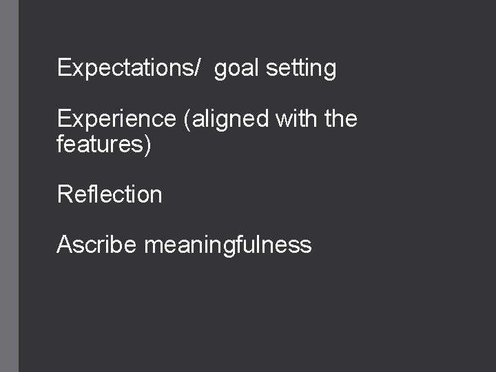 Expectations/ goal setting Experience (aligned with the features) Reflection Ascribe meaningfulness 