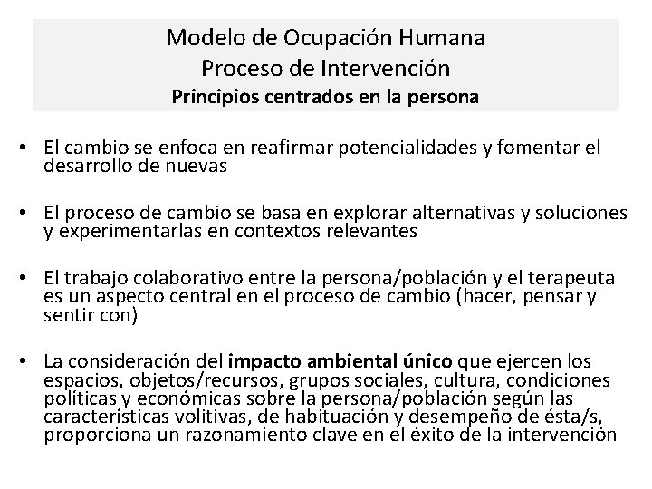 Modelo de Ocupación Humana Proceso de Intervención Principios centrados en la persona • El