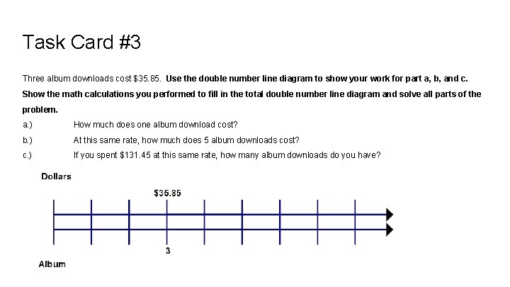 Task Card #3 Three album downloads cost $35. 85. Use the double number line