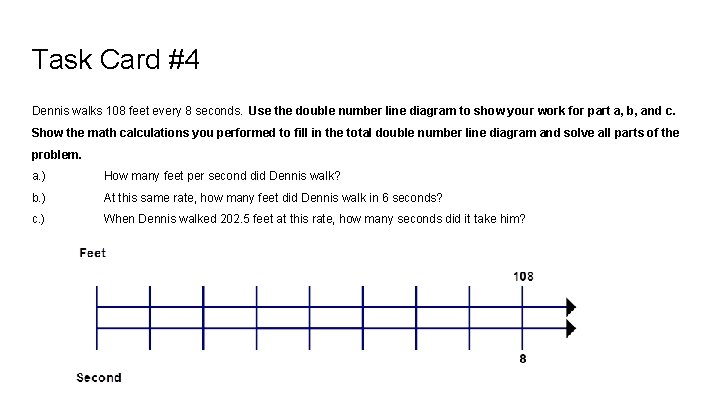 Task Card #4 Dennis walks 108 feet every 8 seconds. Use the double number