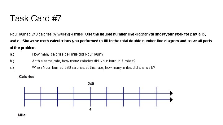 Task Card #7 Nour burned 240 calories by walking 4 miles. Use the double