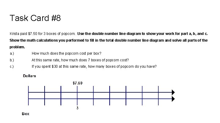 Task Card #8 Krista paid $7. 50 for 3 boxes of popcorn. Use the