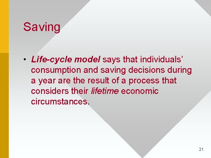 Saving • Life-cycle model says that individuals’ consumption and saving decisions during a year