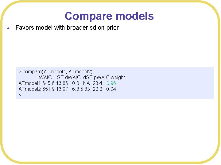 Compare models l Favors model with broader sd on prior > compare(ATmodel 1, ATmodel